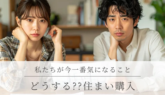私たちが今一番気になること どうする??住まい購入